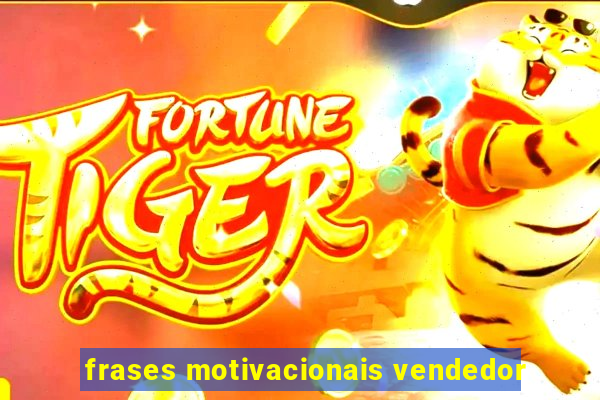 frases motivacionais vendedor